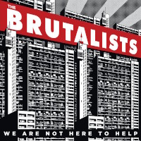 The Brutalists We Are Not Here to Help Album Cover